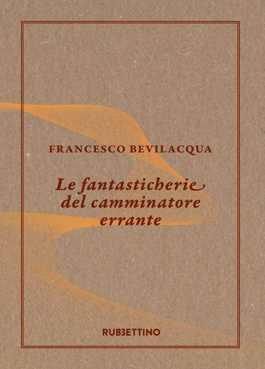 Francesco Bevilacqua - Le fantasticherie del camminatore errante